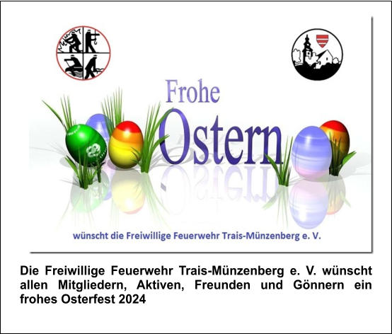Die Freiwillige Feuerwehr Trais-Münzenberg e. V. wünscht allen Mitgliedern, Aktiven, Freunden und Gönnern ein frohes Osterfest 2024
