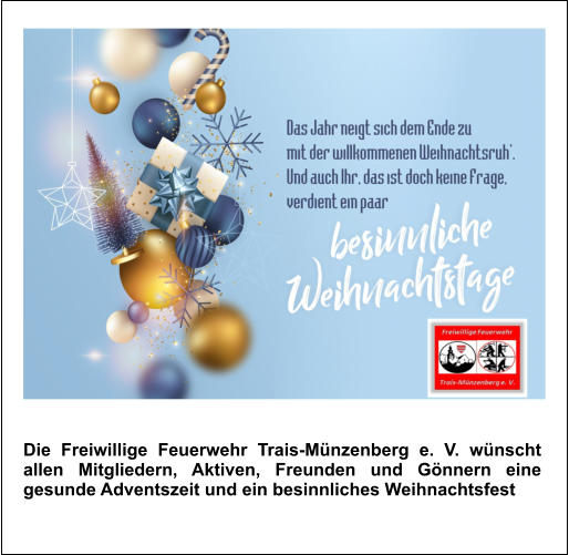 Die Freiwillige Feuerwehr Trais-Münzenberg e. V. wünscht allen Mitgliedern, Aktiven, Freunden und Gönnern eine gesunde Adventszeit und ein besinnliches Weihnachtsfest