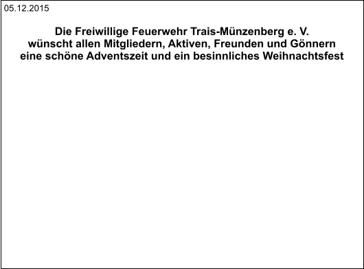 05.12.2015 Die Freiwillige Feuerwehr Trais-Münzenberg e. V.  wünscht allen Mitgliedern, Aktiven, Freunden und Gönnern  eine schöne Adventszeit und ein besinnliches Weihnachtsfest